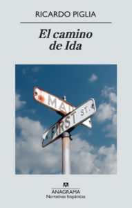 Ricardo Piglia - El camino de Ida - 2013 - Anagrama - 289 págs.