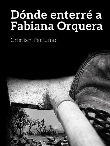DÓNDE ENTERRÉ A FABIANA ORQUERA (2013), de Cristian Perfumo